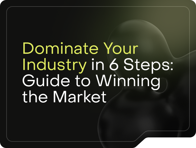 Dominate Your Industry in 6 Steps: Guide to Winning the Market