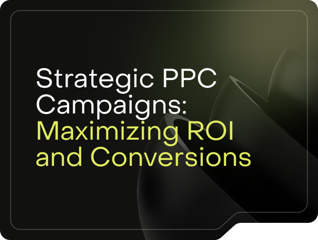 Strategic PPC Campaigns: Maximizing ROI and Conversions